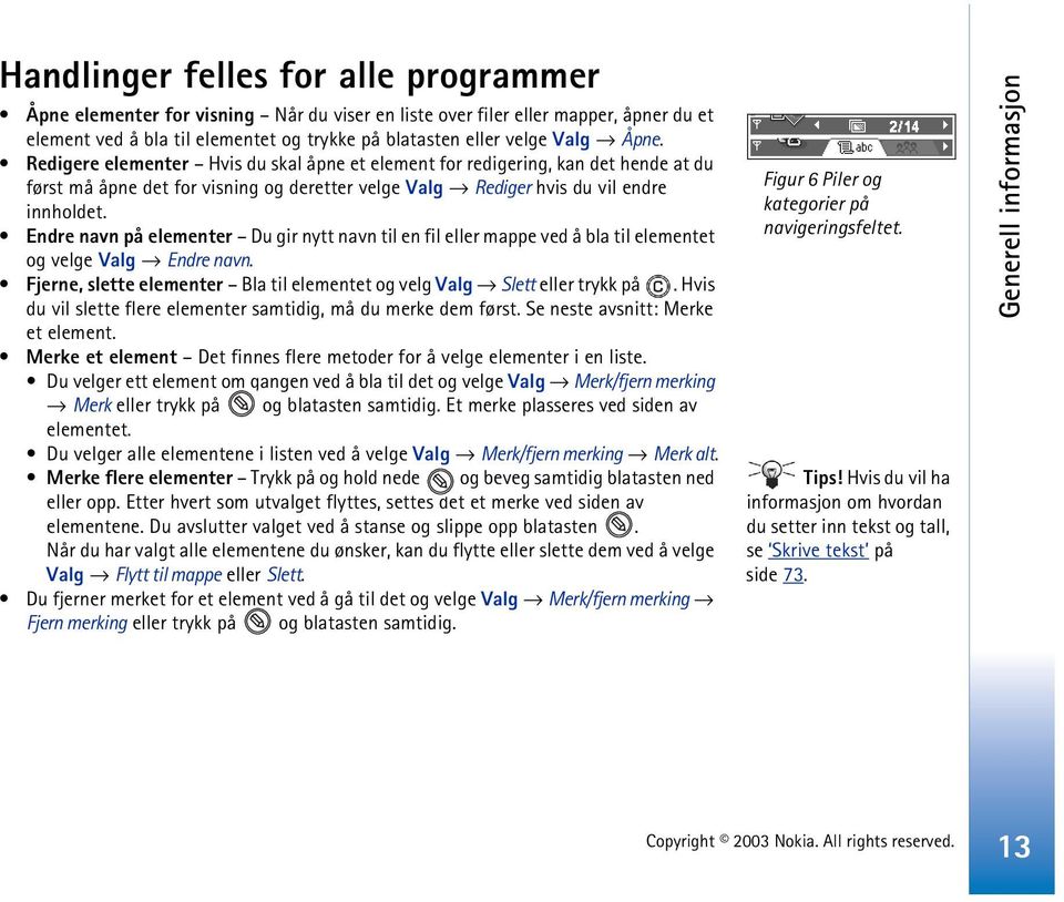 Endre navn på elementer Du gir nytt navn til en fil eller mappe ved å bla til elementet og velge Valg Endre navn. Fjerne, slette elementer Bla til elementet og velg Valg Slett eller trykk på.