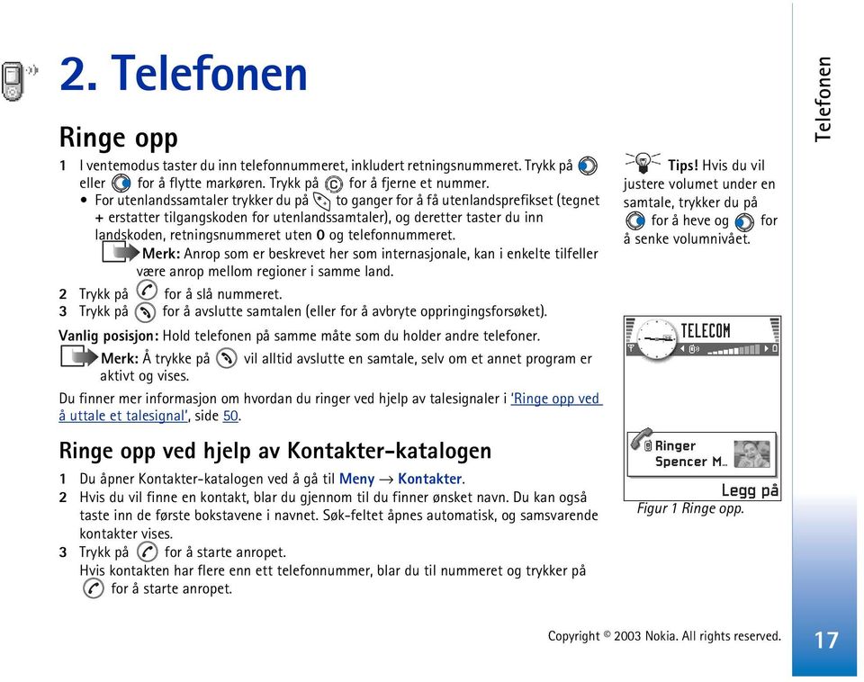 telefonnummeret. Merk: Anrop som er beskrevet her som internasjonale, kan i enkelte tilfeller være anrop mellom regioner i samme land. 2 Trykk på for å slå nummeret.