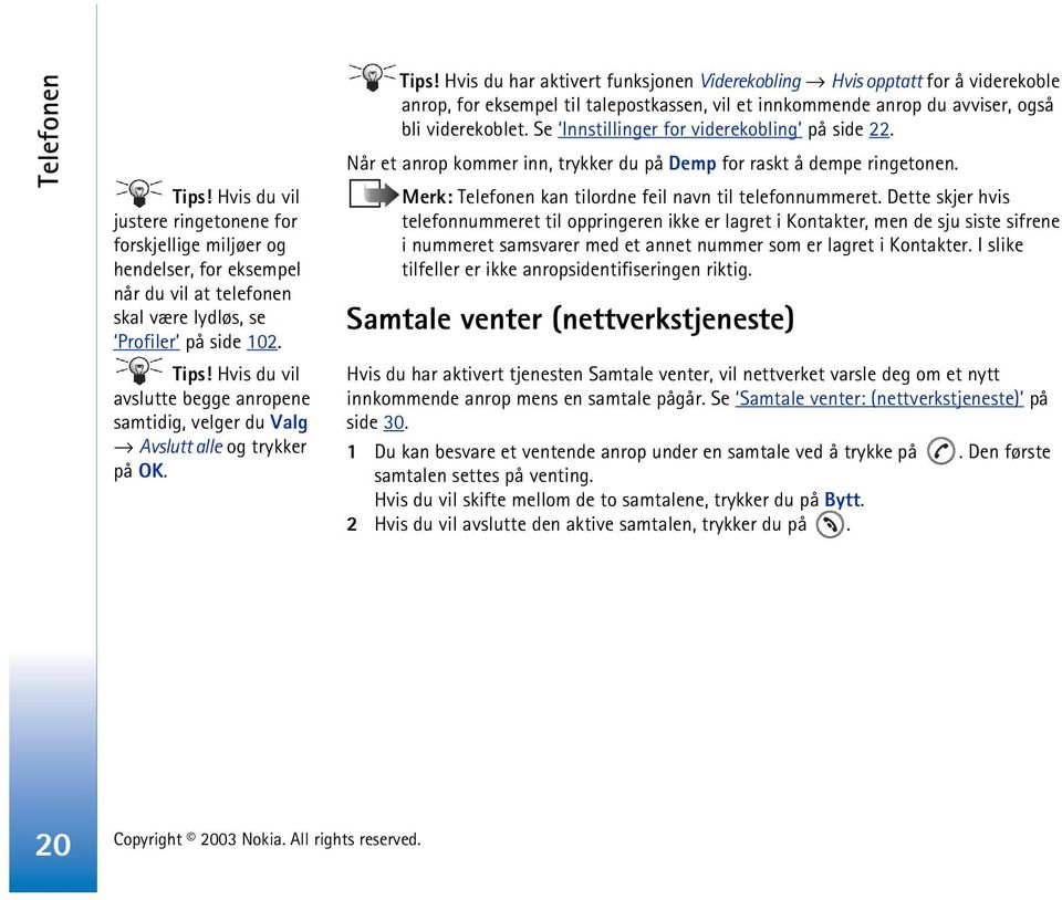 Se Innstillinger for viderekobling på side 22. Når et anrop kommer inn, trykker du på Demp for raskt å dempe ringetonen. Merk: Telefonen kan tilordne feil navn til telefonnummeret.