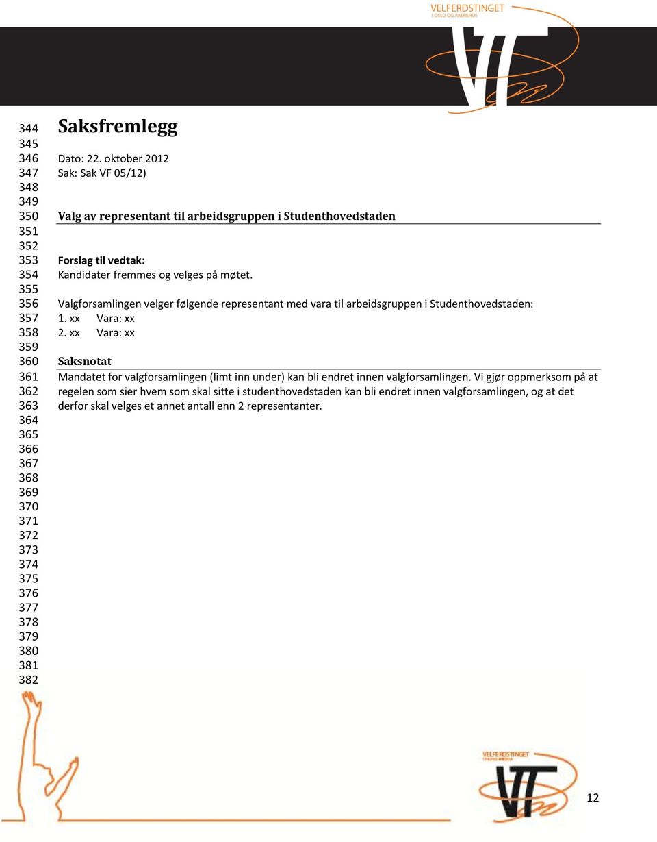 Valgforsamlingen velger følgende representant med vara til arbeidsgruppen i Studenthovedstaden: 1. xx Vara: xx 2.