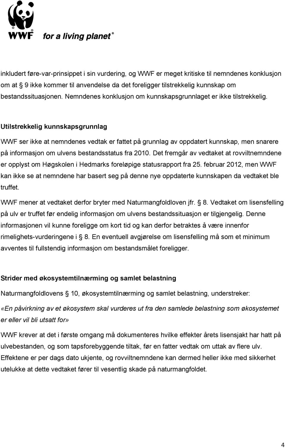 Utilstrekkelig kunnskapsgrunnlag WWF ser ikke at nemndenes vedtak er fattet på grunnlag av oppdatert kunnskap, men snarere på informasjon om ulvens bestandsstatus fra 2010.