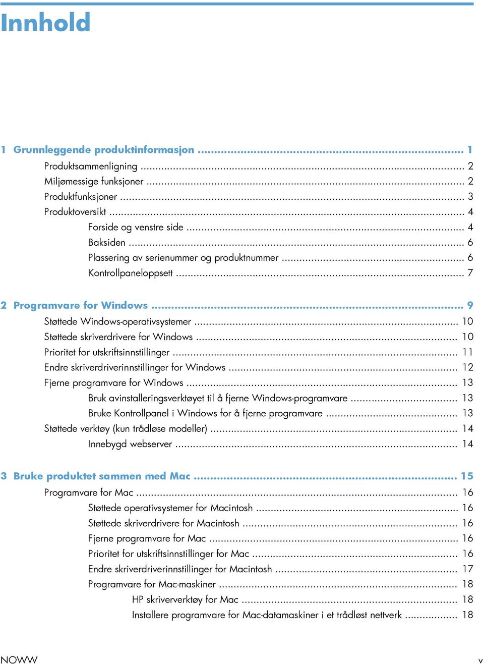 .. 10 Prioritet for utskriftsinnstillinger... 11 Endre skriverdriverinnstillinger for Windows... 12 Fjerne programvare for Windows... 13 Bruk avinstalleringsverktøyet til å fjerne Windows-programvare.