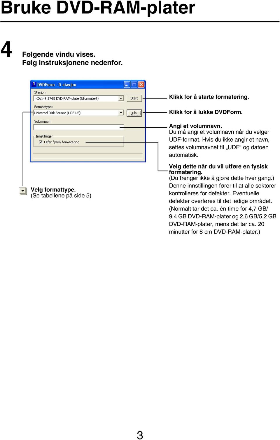 (Se tabellene på side 5) Velg dette når du vil utføre en fysisk formatering. (Du trenger ikke å gjøre dette hver gang.