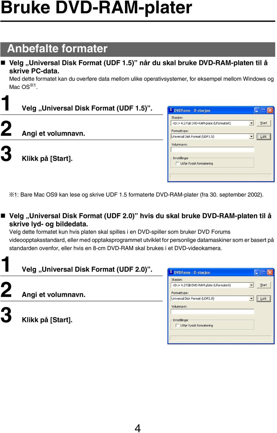 *1: Bare Mac OS9 kan lese og skrive UDF 1.5 formaterte DVD-RAM-plater (fra 30. september 2002). Velg Universal Disk Format (UDF 2.0) hvis du skal bruke DVD-RAM-platen til å skrive lyd- og bildedata.