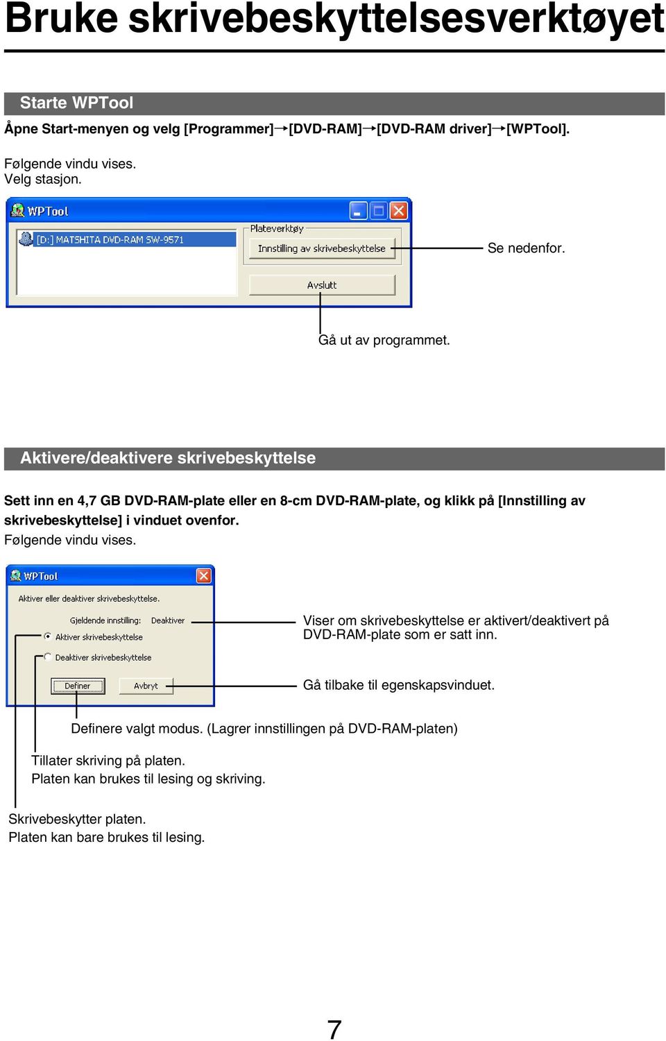 Aktivere/deaktivere skrivebeskyttelse Sett inn en 4,7 GB DVD-RAM-plate eller en 8-cm DVD-RAM-plate, og klikk på [Innstilling av skrivebeskyttelse] i vinduet ovenfor.