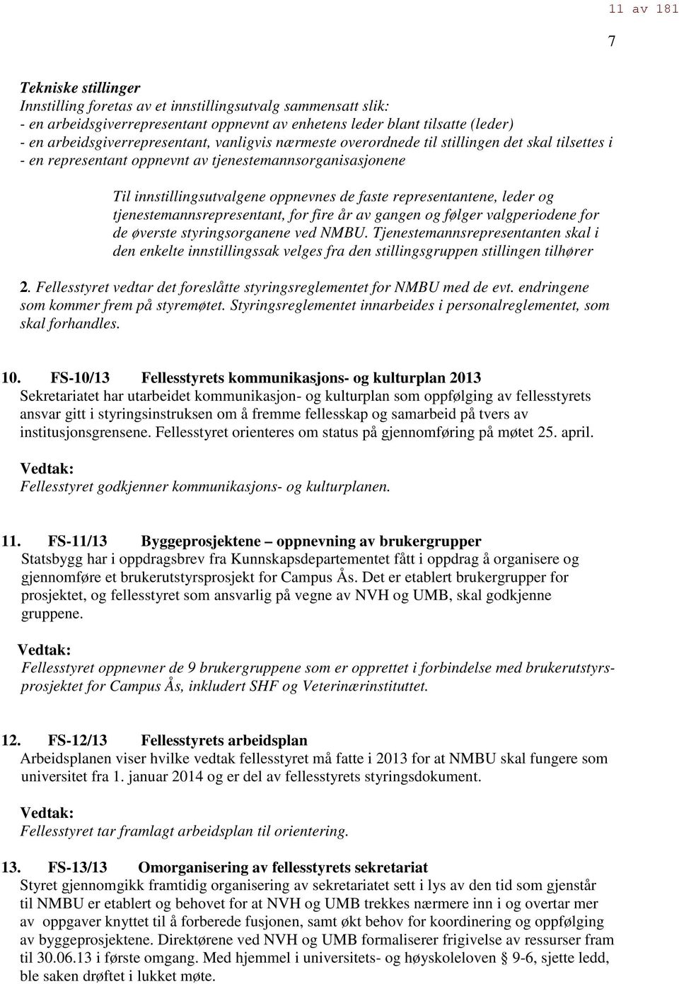 representantene, leder og tjenestemannsrepresentant, for fire år av gangen og følger valgperiodene for de øverste styringsorganene ved NMBU.