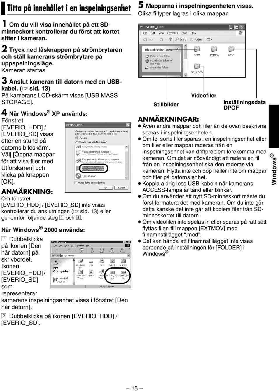 13) På kamerans LCD-skärm visas [USB MASS STORAGE]. 4 När Windows XP används: Fönstret [EVERIO_HDD] / [EVERIO_SD] visas efter en stund på datorns bildskärm.