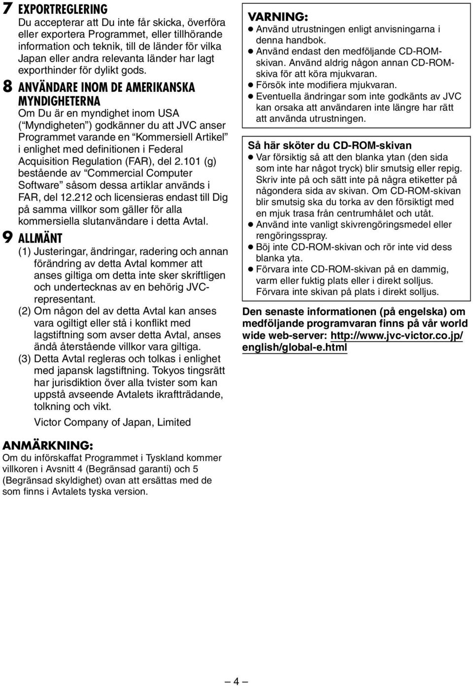 8 ANVÄNDARE INOM DE AMERIKANSKA MYNDIGHETERNA Om Du är en myndighet inom USA ( Myndigheten ) godkänner du att JVC anser Programmet varande en Kommersiell Artikel i enlighet med definitionen i Federal