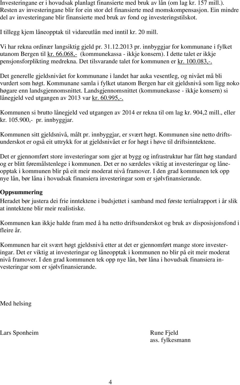 31.12.2013 pr. innbyggjar for kommunane i fylket utanom Bergen til kr. 66.068,- (kommunekassa - ikkje konsern). I dette talet er ikkje pensjonsforplikting medrekna.