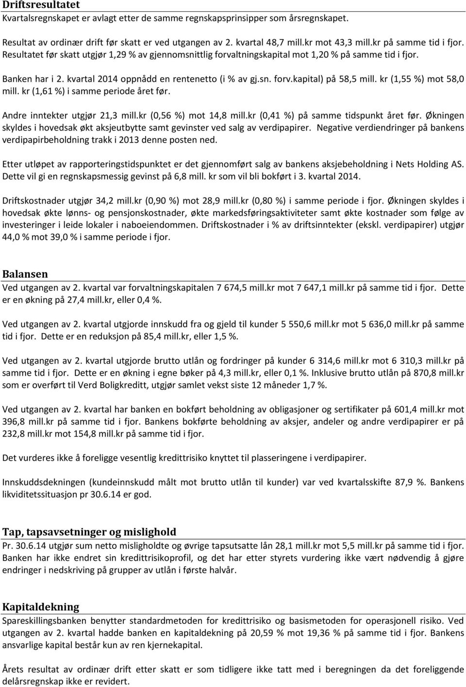 kr (1,55 %) mot 58,0 mill. kr (1,61 %) i samme periode året før. Andre inntekter utgjør 21,3 mill.kr (0,56 %) mot 14,8 mill.kr (0,41 %) på samme tidspunkt året før.