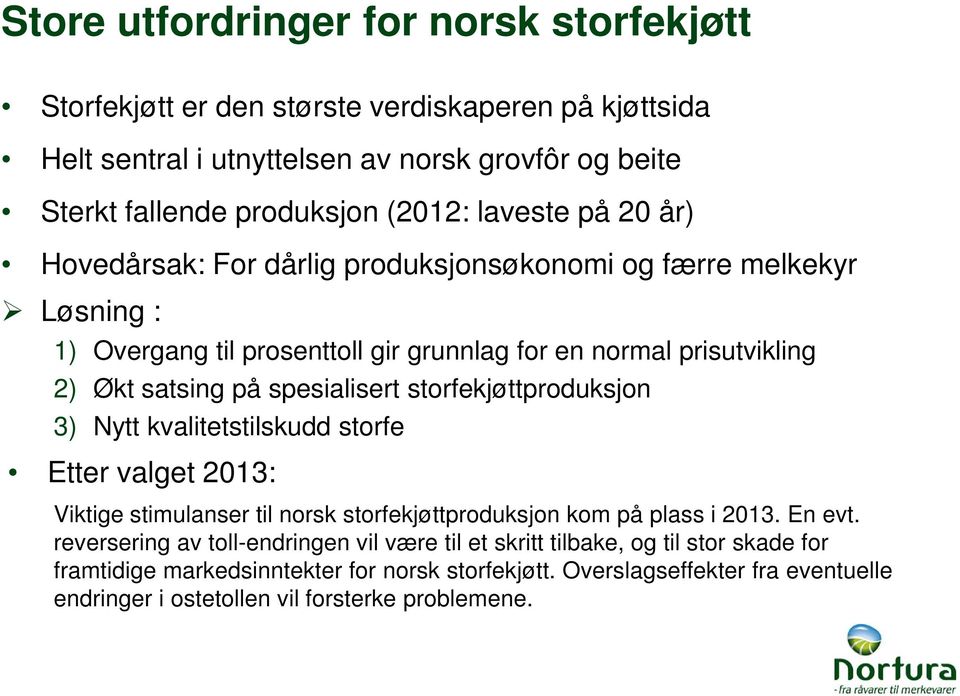 spesialisert storfekjøttproduksjon 3) Nytt kvalitetstilskudd storfe Etter valget 2013: Viktige stimulanser til norsk storfekjøttproduksjon kom på plass i 2013. En evt.