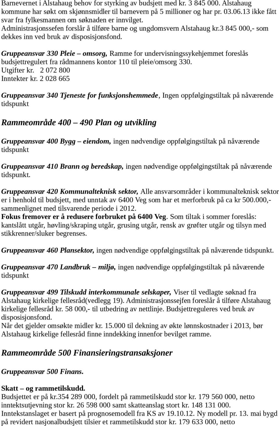 Gruppeansvar 330 Pleie omsorg, Ramme for undervisningssykehjemmet foreslås budsjettregulert fra rådmannens kontor 110 til pleie/omsorg 330. Utgifter kr. 2 072 800 Inntekter kr.