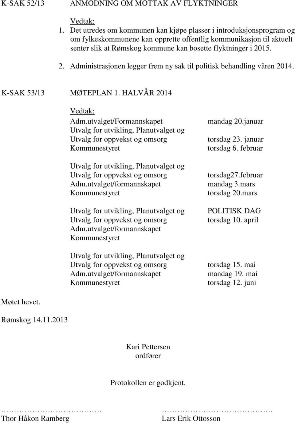 2. Administrasjonen legger frem ny sak til politisk behandling våren 2014. K-SAK 53/13 MØTEPLAN 1. HALVÅR 2014 Vedtak: Adm.