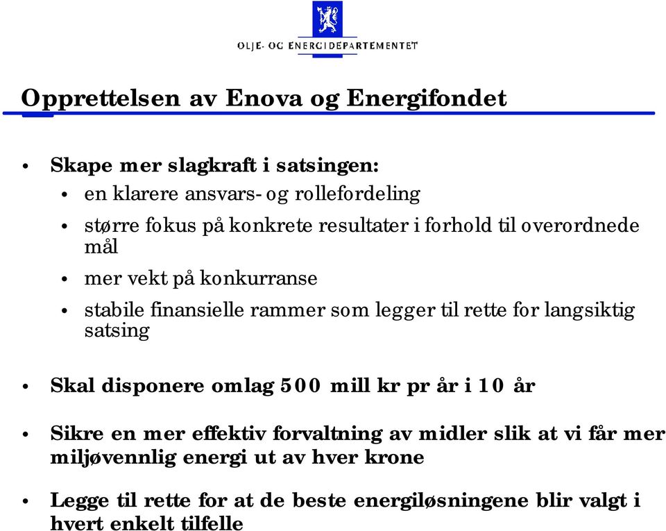 for langsiktig satsing Skal disponere omlag 500 mill kr pr år i 10 år Sikre en mer effektiv forvaltning av midler slik at vi