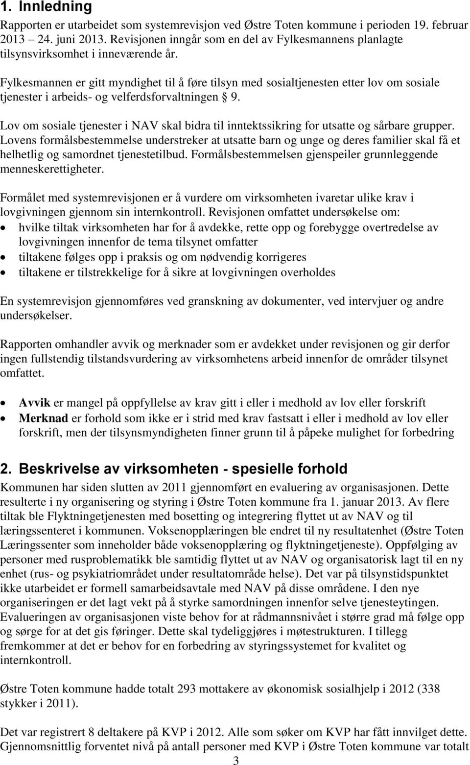 Fylkesmannen er gitt myndighet til å føre tilsyn med sosialtjenesten etter lov om sosiale tjenester i arbeids- og velferdsforvaltningen 9.