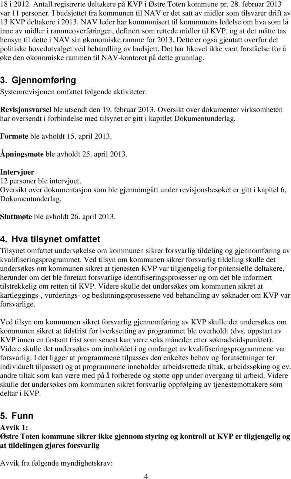 NAV leder har kommunisert til kommunens ledelse om hva som lå inne av midler i rammeoverføringen, definert som rettede midler til KVP, og at det måtte tas hensyn til dette i NAV sin økonomiske ramme