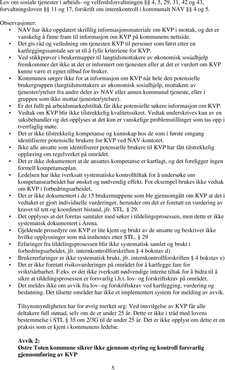 Det gis råd og veiledning om tjenesten KVP til personer som først etter en kartleggingssamtale ser ut til å fylle kriteriene for KVP.