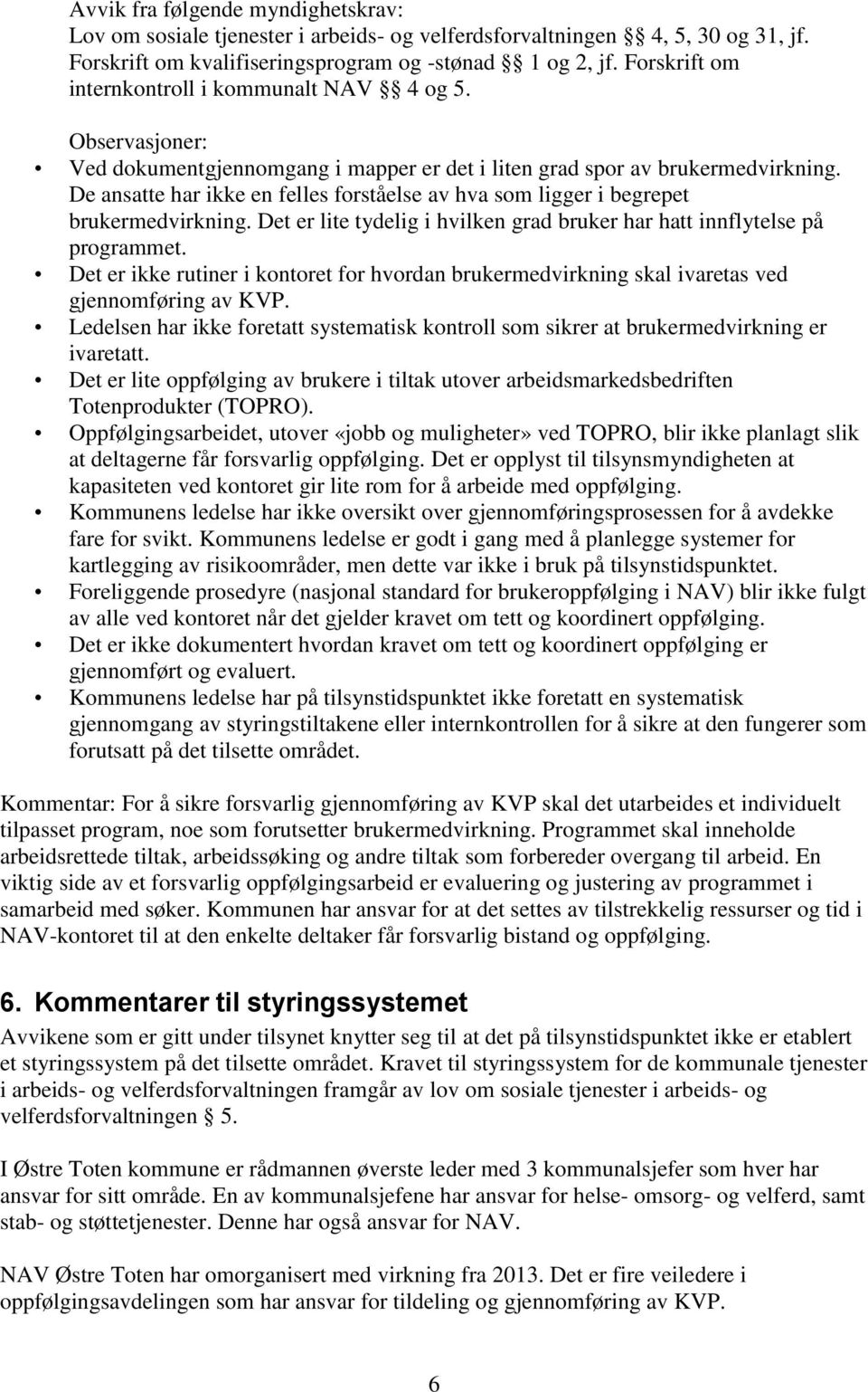 De ansatte har ikke en felles forståelse av hva som ligger i begrepet brukermedvirkning. Det er lite tydelig i hvilken grad bruker har hatt innflytelse på programmet.