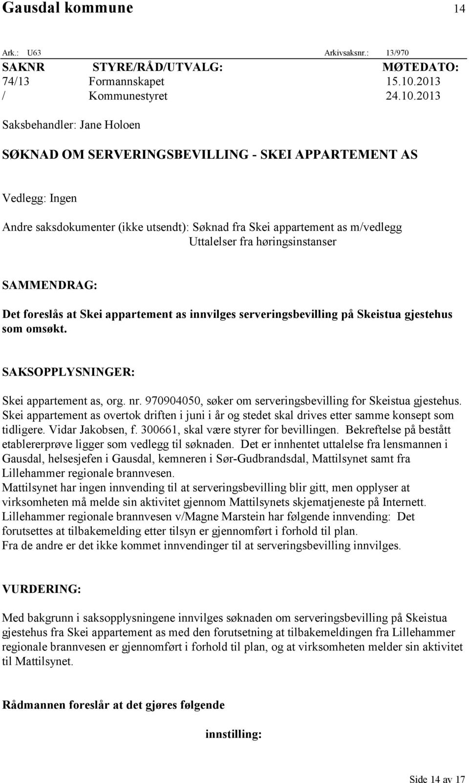 2013 Saksbehandler: Jane Holoen SØKNAD OM SERVERINGSBEVILLING - SKEI APPARTEMENT AS Vedlegg: Ingen Andre saksdokumenter (ikke utsendt): Søknad fra Skei appartement as m/vedlegg Uttalelser fra