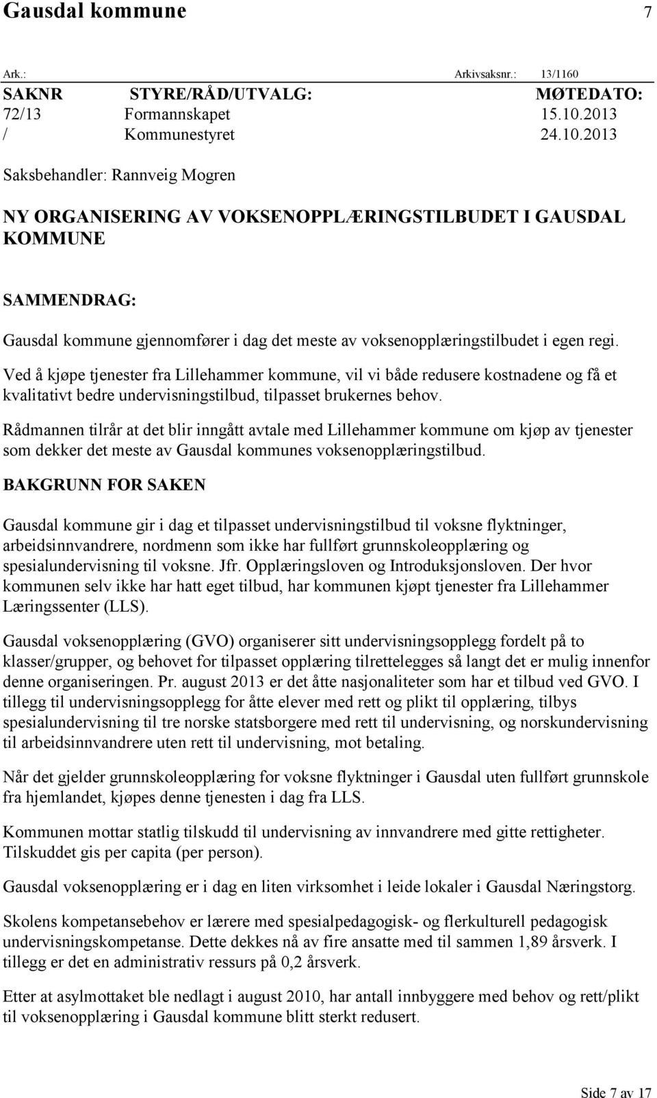 2013 Saksbehandler: Rannveig Mogren NY ORGANISERING AV VOKSENOPPLÆRINGSTILBUDET I GAUSDAL KOMMUNE SAMMENDRAG: Gausdal kommune gjennomfører i dag det meste av voksenopplæringstilbudet i egen regi.