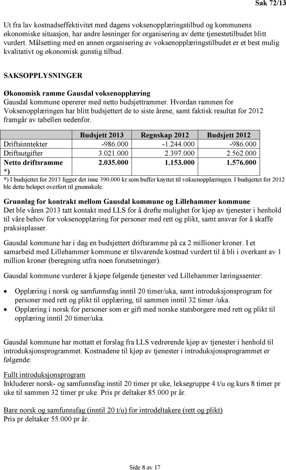SAKSOPPLYSNINGER Økonomisk ramme Gausdal voksenopplæring Gausdal kommune opererer med netto budsjettrammer.