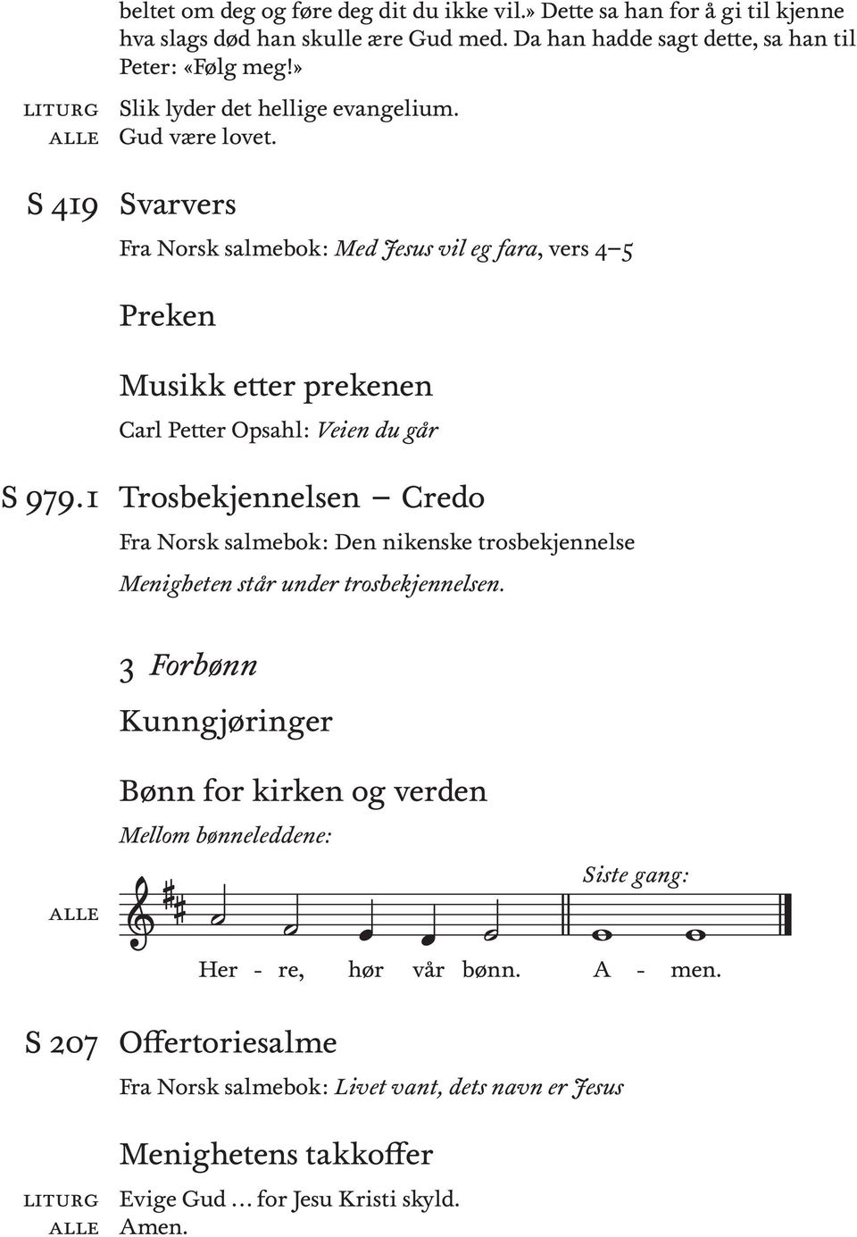 Svarvers Fra Norsk salmebok: Med Jesus vl eg fara, vers 4 5 Preken Muskk etter prekenen Carl Petter Opsahl: Veen du går S 979.