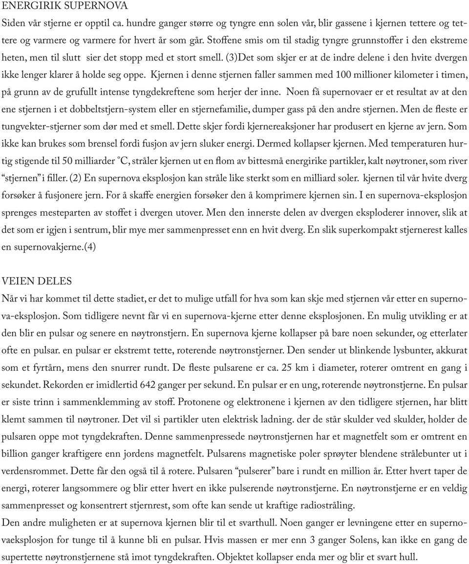 (3)Det som skjer er at de indre delene i den hvite dvergen ikke lenger klarer å holde seg oppe.