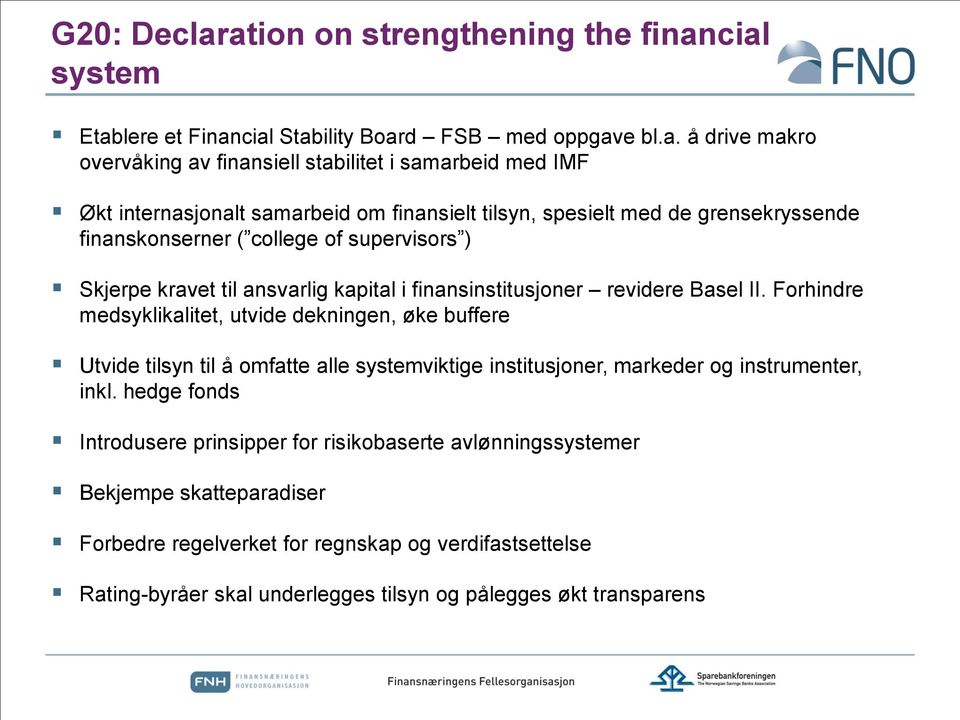 internasjonalt samarbeid om finansielt tilsyn, spesielt med de grensekryssende finanskonserner ( college of supervisors ) Skjerpe kravet til ansvarlig kapital i finansinstitusjoner revidere