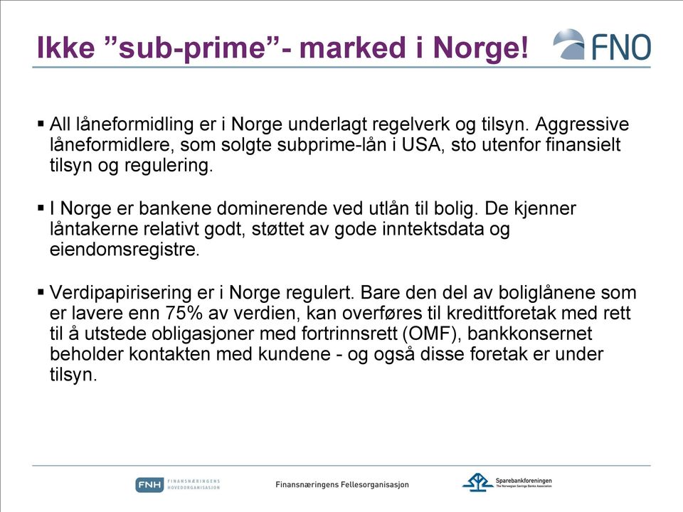 De kjenner låntakerne relativt godt, støttet av gode inntektsdata og eiendomsregistre. Verdipapirisering er i Norge regulert.