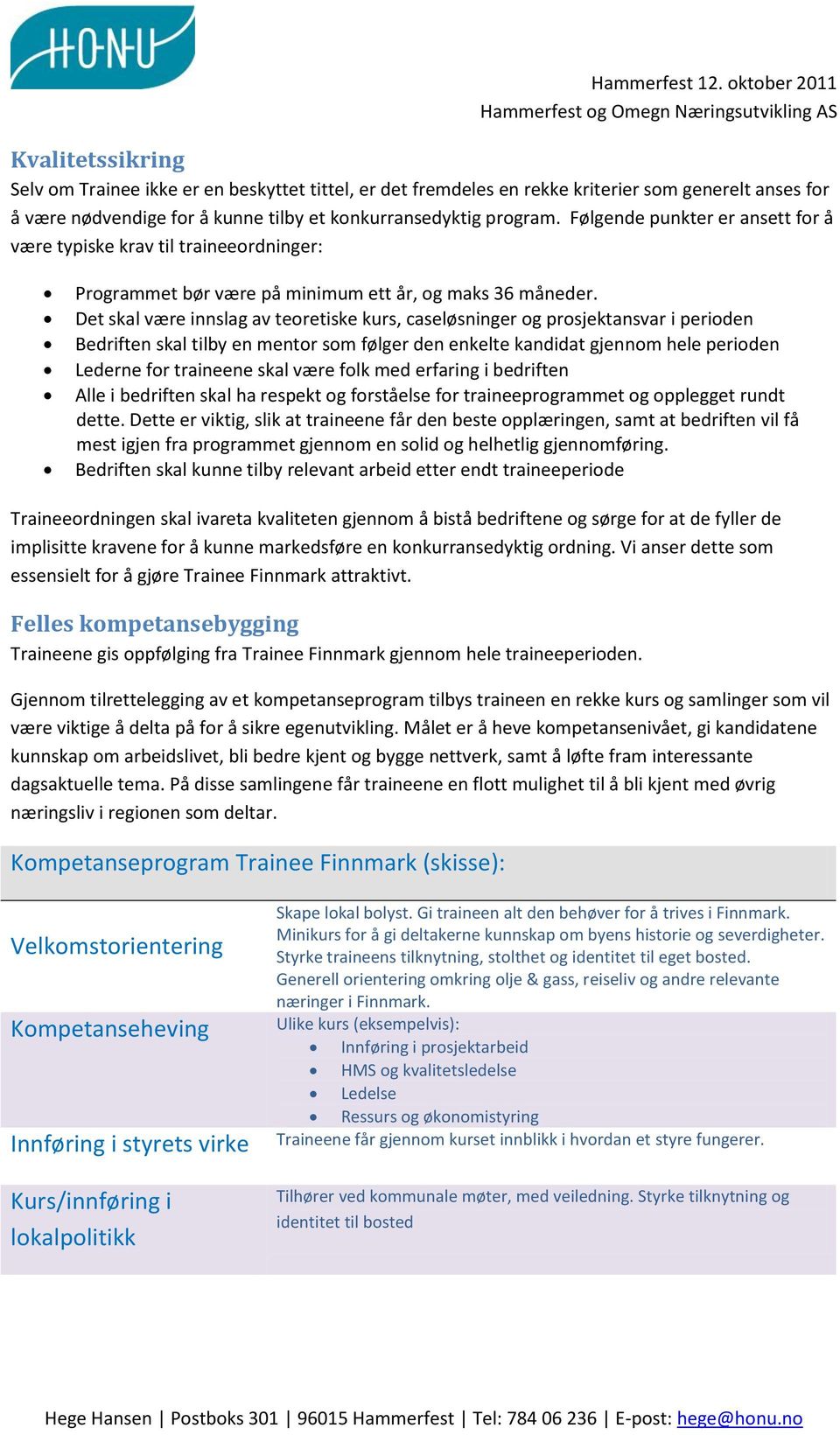 Det skal være innslag av teoretiske kurs, caseløsninger og prosjektansvar i perioden Bedriften skal tilby en mentor som følger den enkelte kandidat gjennom hele perioden Lederne for traineene skal