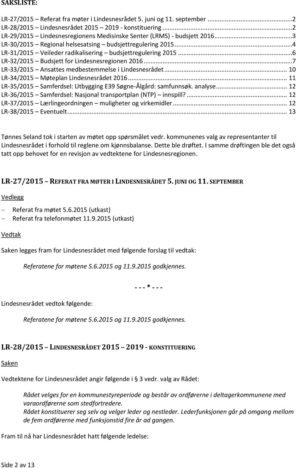 ..6 LR-32/2015 Budsjett for Lindesnesregionen 2016...7 LR-33/2015 Ansattes medbestemmelse i Lindesnesrådet... 10 LR-34/2015 Møteplan Lindesnesrådet 2016.