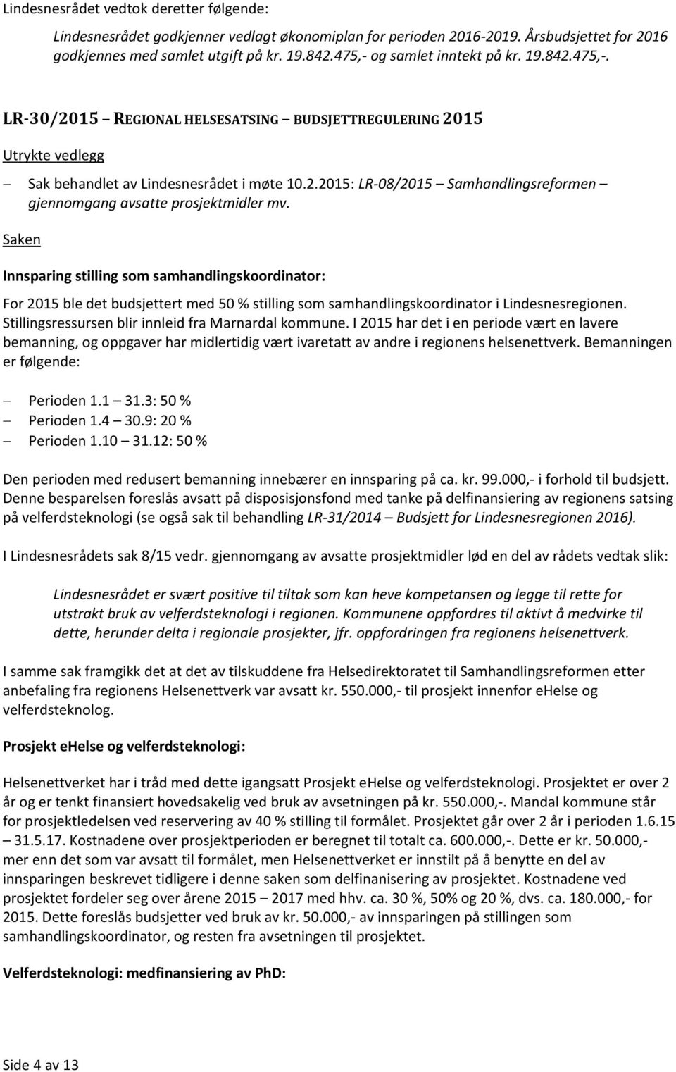 Innsparing stilling som samhandlingskoordinator: For 2015 ble det budsjettert med 50 % stilling som samhandlingskoordinator i Lindesnesregionen. Stillingsressursen blir innleid fra Marnardal kommune.