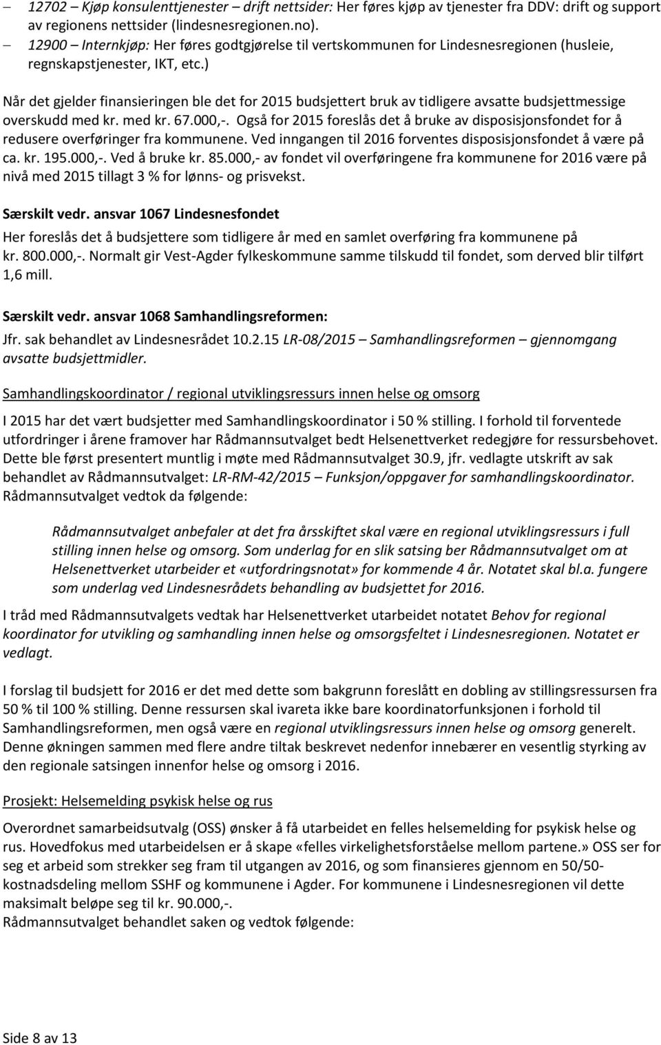 ) Når det gjelder finansieringen ble det for 2015 budsjettert bruk av tidligere avsatte budsjettmessige overskudd med kr. med kr. 67.000,-.