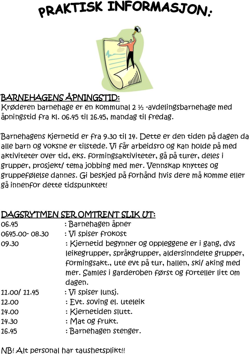 formingsaktiviteter, gå på turer, deles i grupper, prosjekt/ tema jobbing med mer. Vennskap knyttes og gruppefølelse dannes.