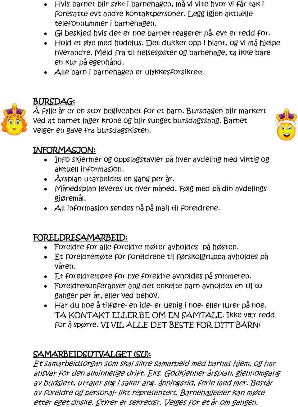 Meld fra til helsesøster og barnehage, ta ikke bare en kur på egenhånd. Alle barn i barnehagen er ulykkesforsikret! BURSDAG: Å fylle år er en stor begivenhet for et barn.