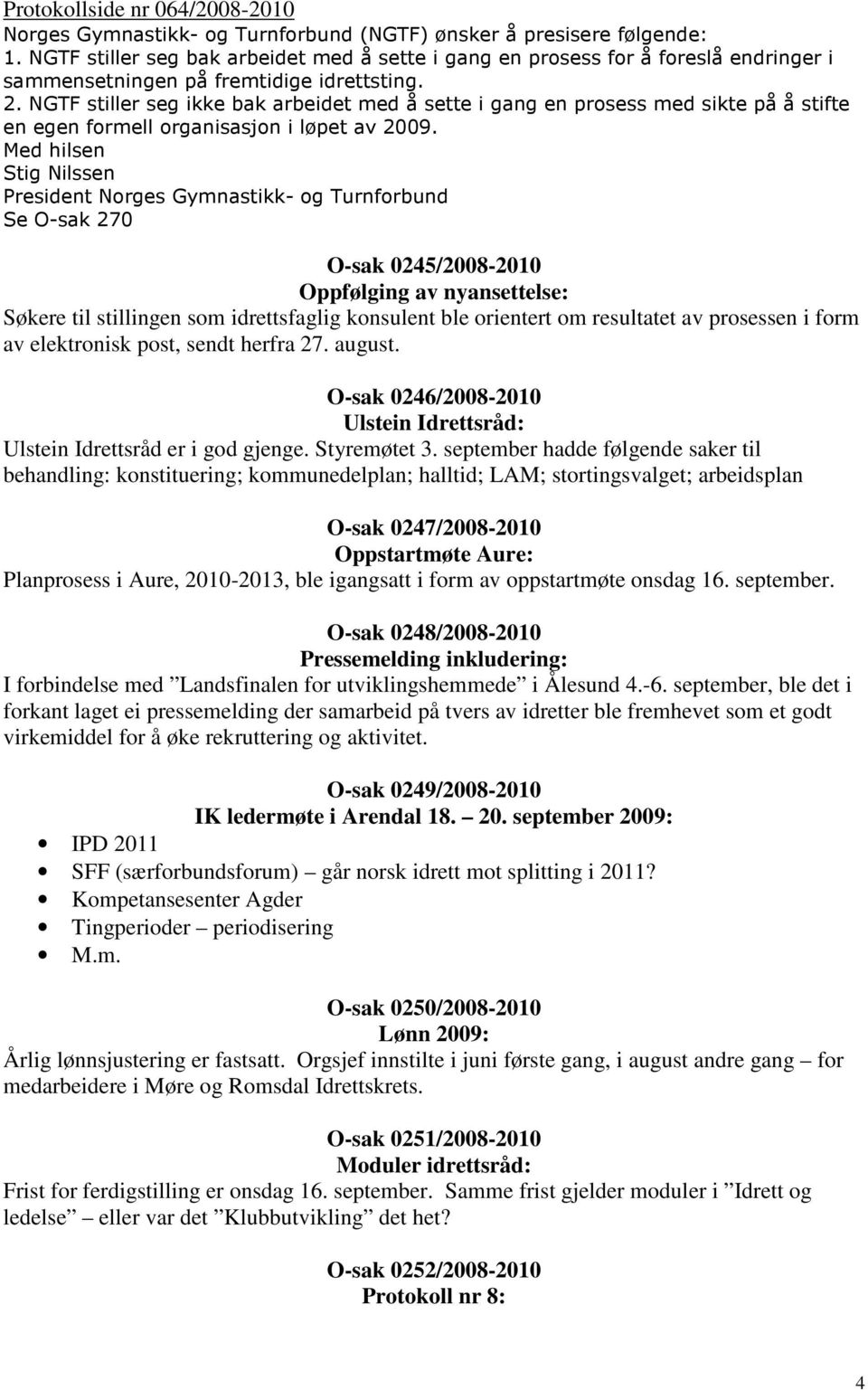 NGTF stiller seg ikke bak arbeidet med å sette i gang en prosess med sikte på å stifte en egen formell organisasjon i løpet av 2009.