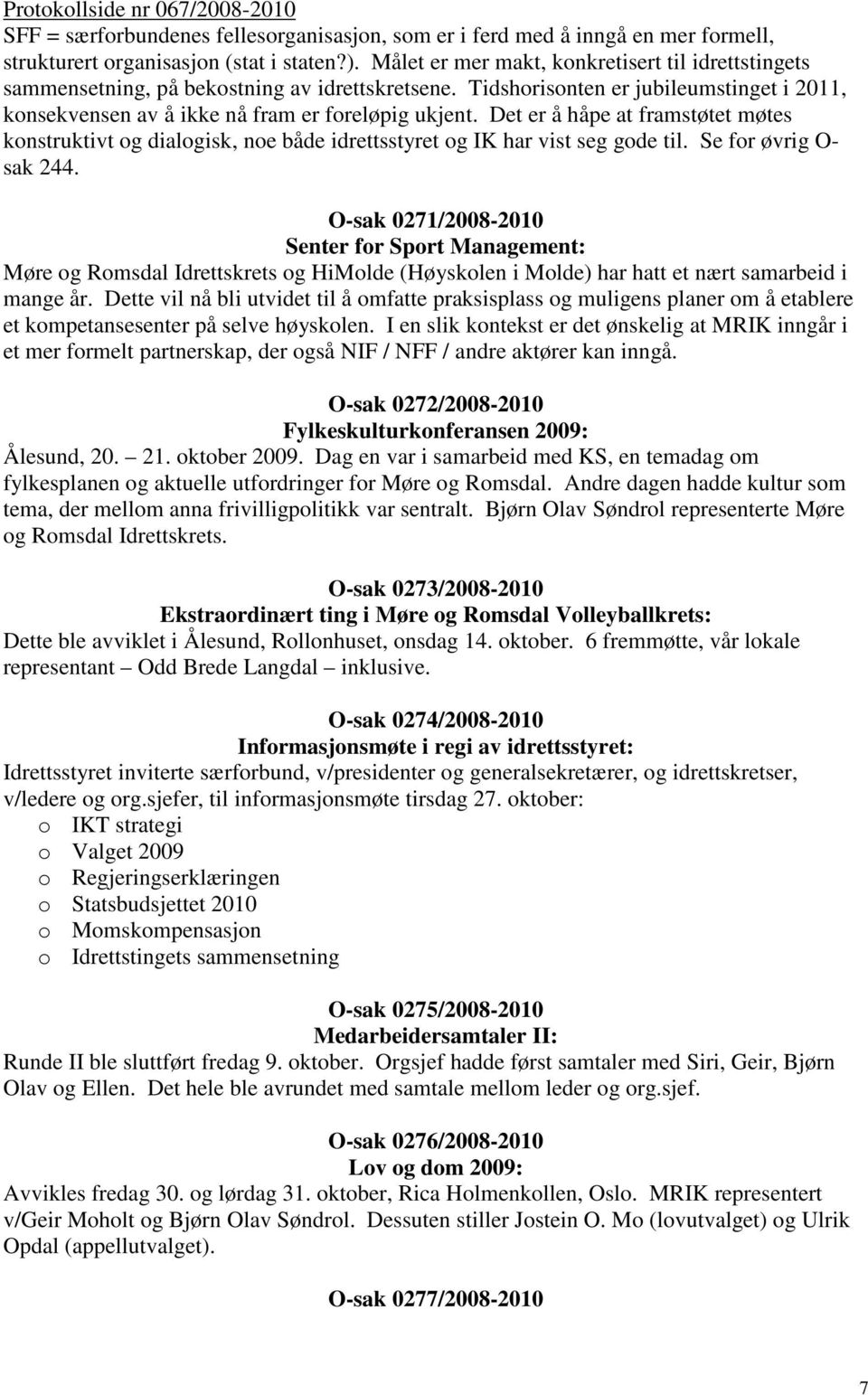 Det er å håpe at framstøtet møtes konstruktivt og dialogisk, noe både idrettsstyret og IK har vist seg gode til. Se for øvrig O- sak 244.