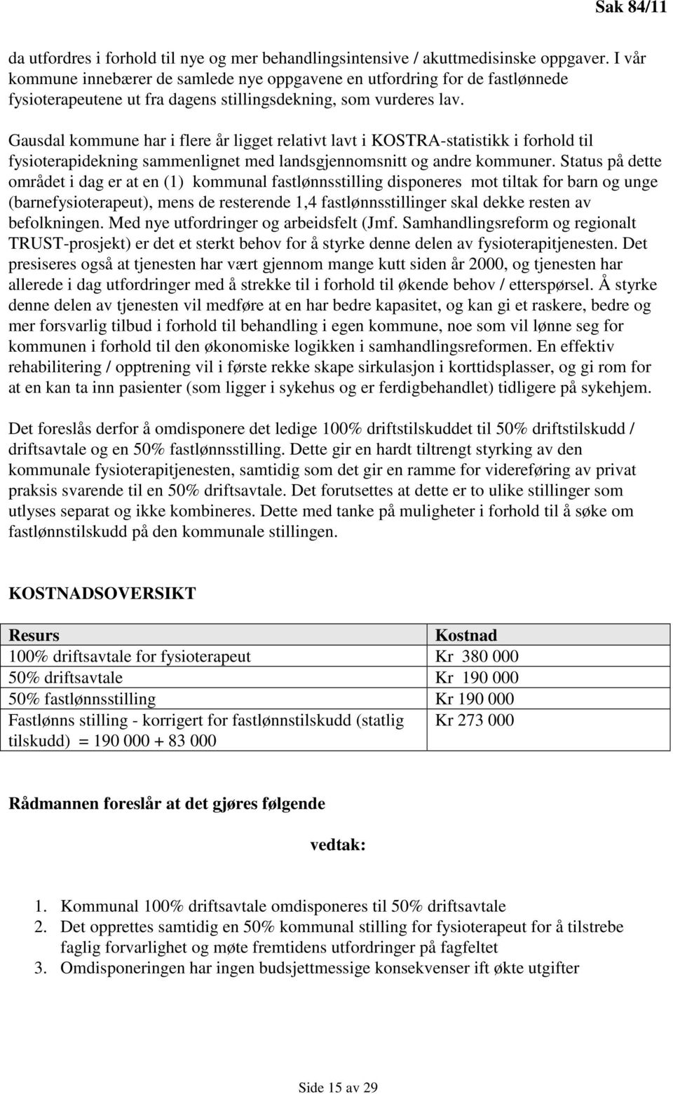 Gausdal kommune har i flere år ligget relativt lavt i KOSTRA-statistikk i forhold til fysioterapidekning sammenlignet med landsgjennomsnitt og andre kommuner.