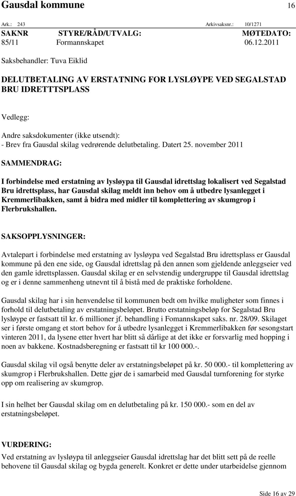 2011 Saksbehandler: Tuva Eiklid DELUTBETALING AV ERSTATNING FOR LYSLØYPE VED SEGALSTAD BRU IDRETTTSPLASS Vedlegg: Andre saksdokumenter (ikke utsendt): - Brev fra Gausdal skilag vedrørende