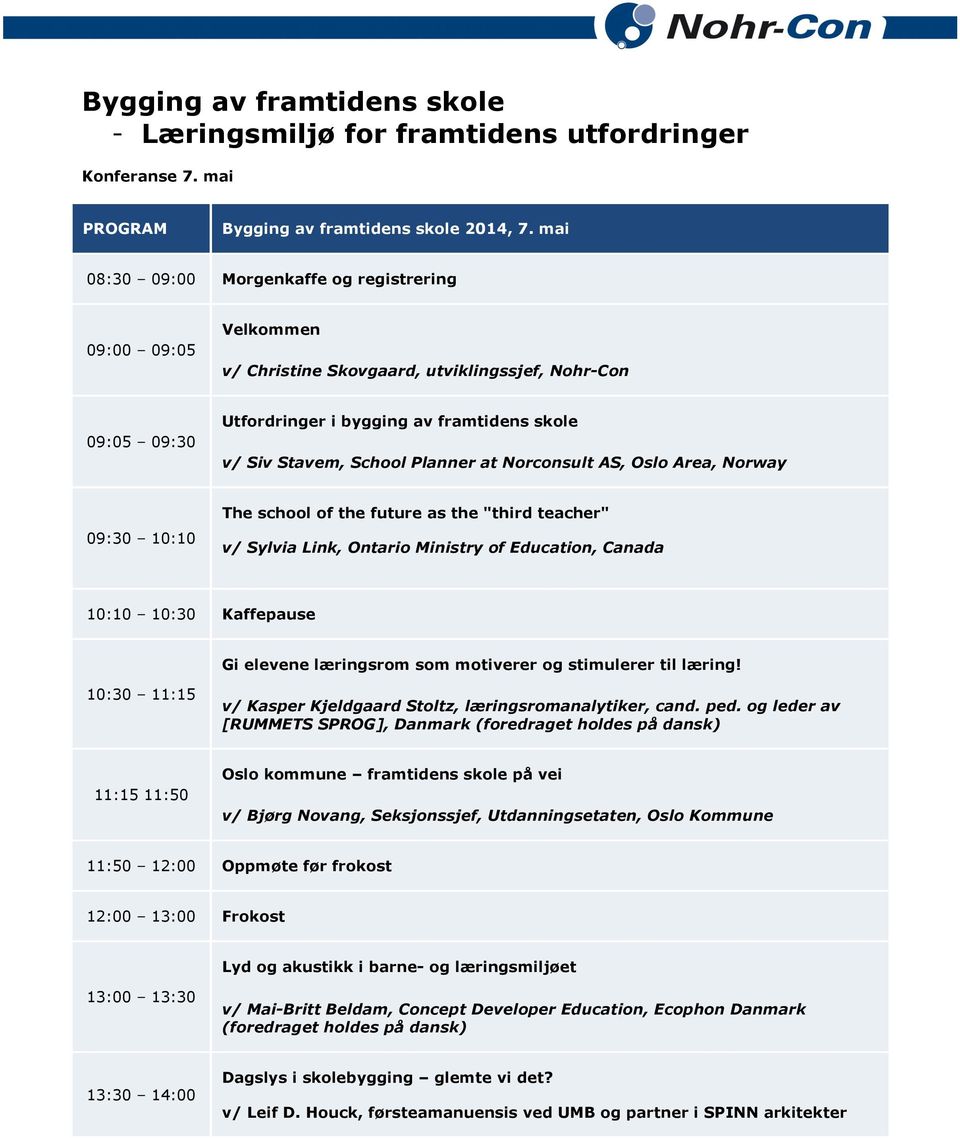 at Norconsult AS, Oslo Area, Norway 09:30 10:10 The school of the future as the "third teacher" v/ Sylvia Link, Ontario Ministry of Education, Canada 10:10 10:30 Kaffepause Gi elevene læringsrom som