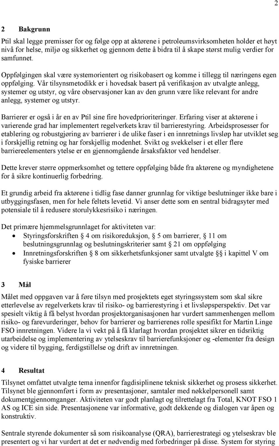 Vår tilsynsmetodikk er i hovedsak basert på verifikasjon av utvalgte anlegg, systemer og utstyr, og våre observasjoner kan av den grunn være like relevant for andre anlegg, systemer og utstyr.