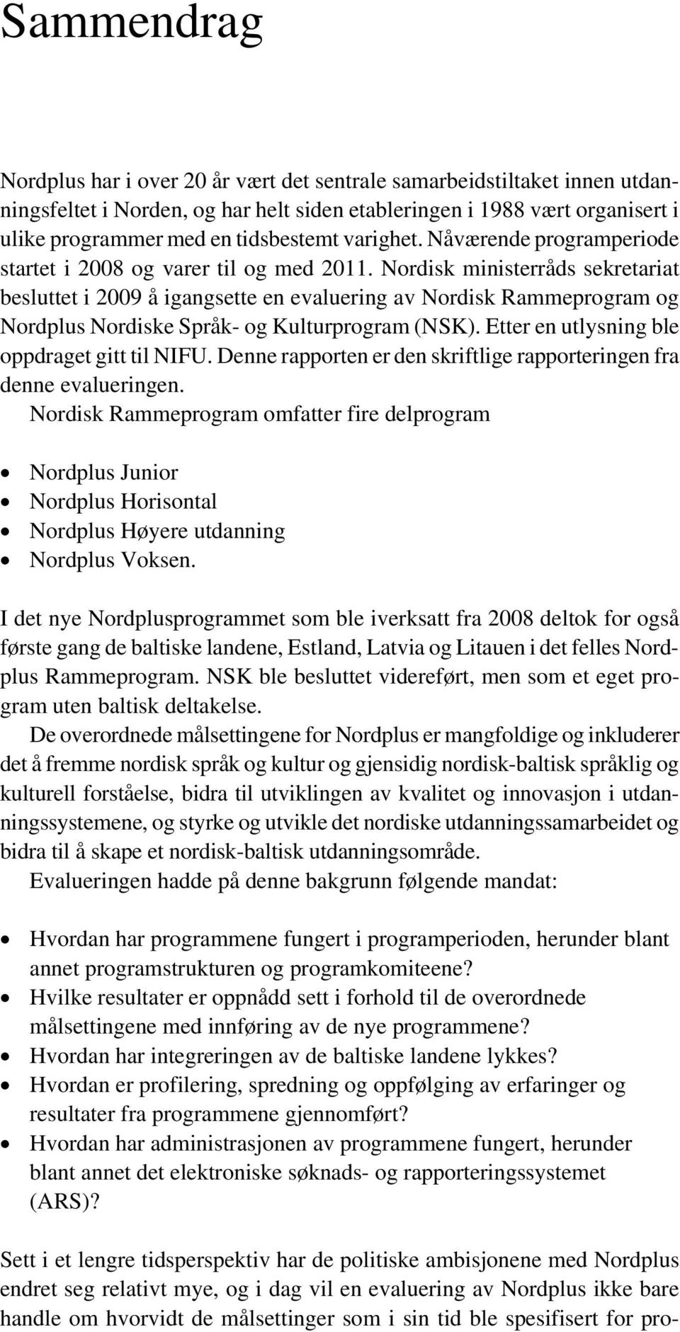 Nordisk ministerråds sekretariat besluttet i 2009 å igangsette en evaluering av Nordisk Rammeprogram og Nordplus Nordiske Språk- og Kulturprogram (NSK). Etter en utlysning ble oppdraget gitt til NIFU.