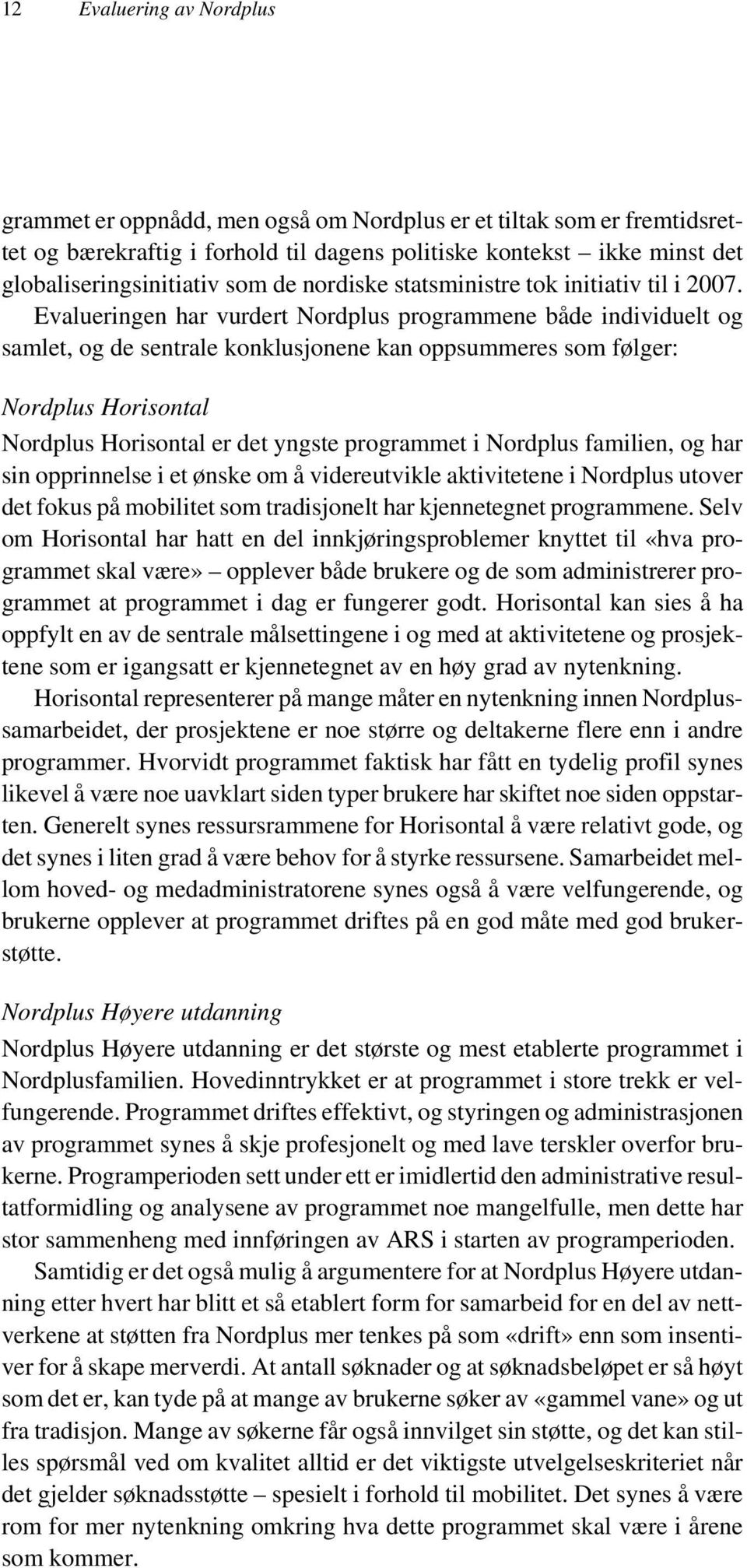 Evalueringen har vurdert Nordplus programmene både individuelt og samlet, og de sentrale konklusjonene kan oppsummeres som følger: Nordplus Horisontal Nordplus Horisontal er det yngste programmet i