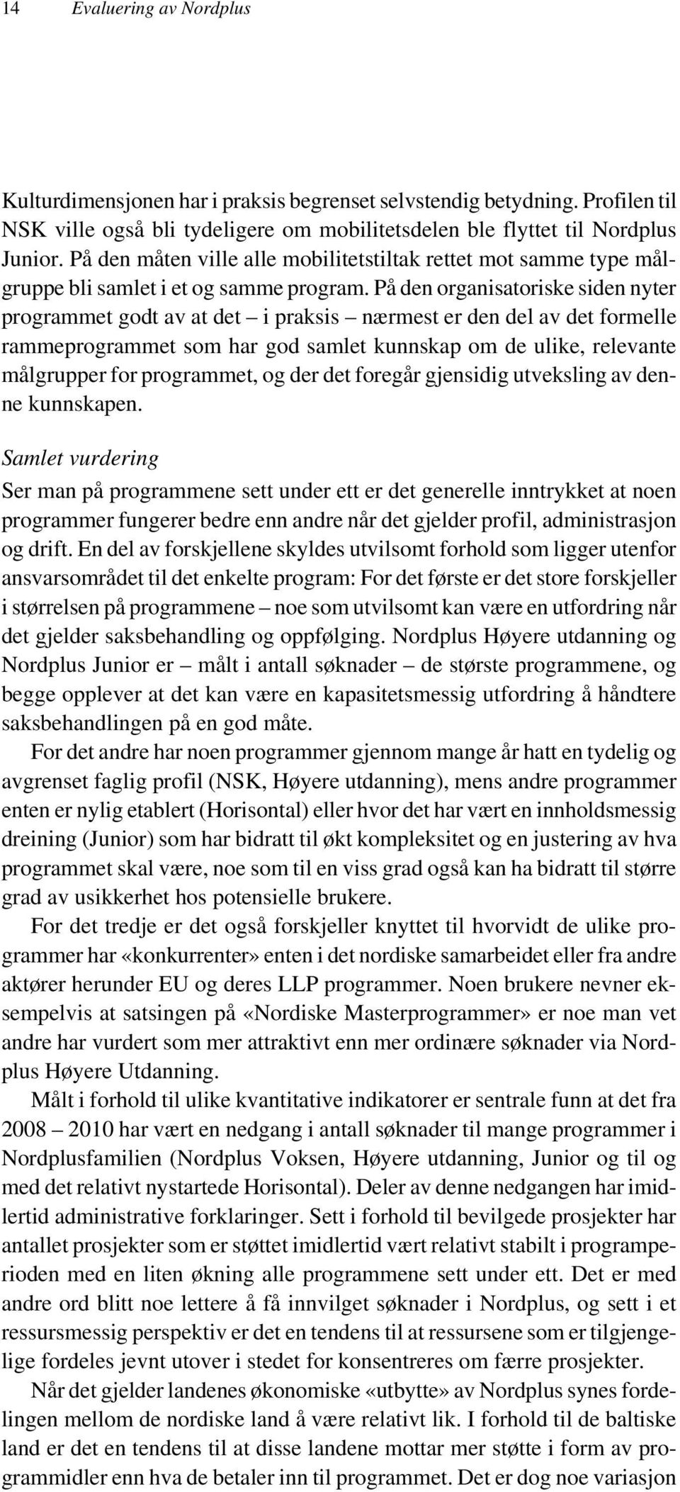 På den organisatoriske siden nyter programmet godt av at det i praksis nærmest er den del av det formelle rammeprogrammet som har god samlet kunnskap om de ulike, relevante målgrupper for programmet,