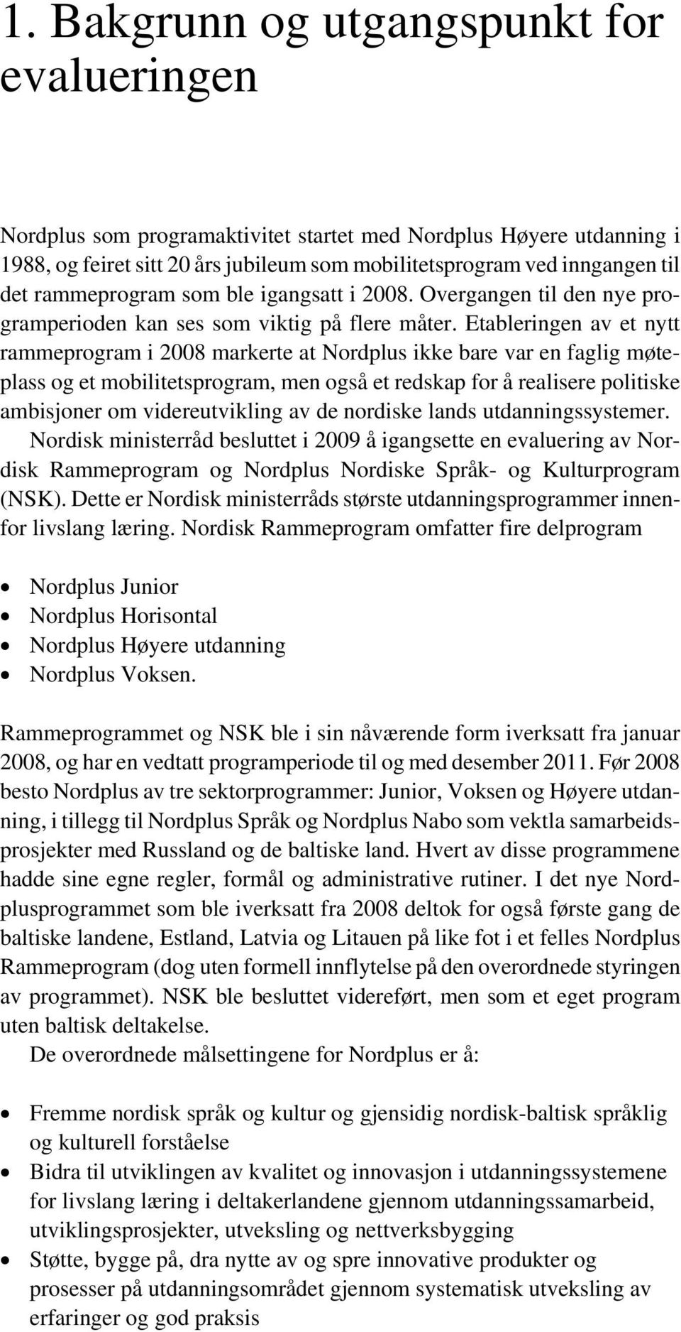 Etableringen av et nytt rammeprogram i 2008 markerte at Nordplus ikke bare var en faglig møteplass og et mobilitetsprogram, men også et redskap for å realisere politiske ambisjoner om videreutvikling