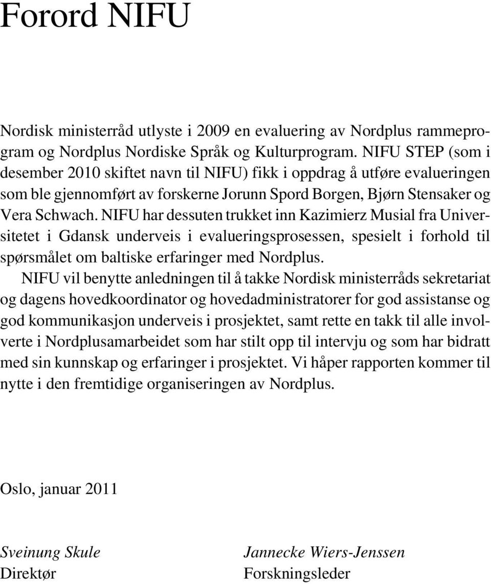 NIFU har dessuten trukket inn Kazimierz Musial fra Universitetet i Gdansk underveis i evalueringsprosessen, spesielt i forhold til spørsmålet om baltiske erfaringer med Nordplus.