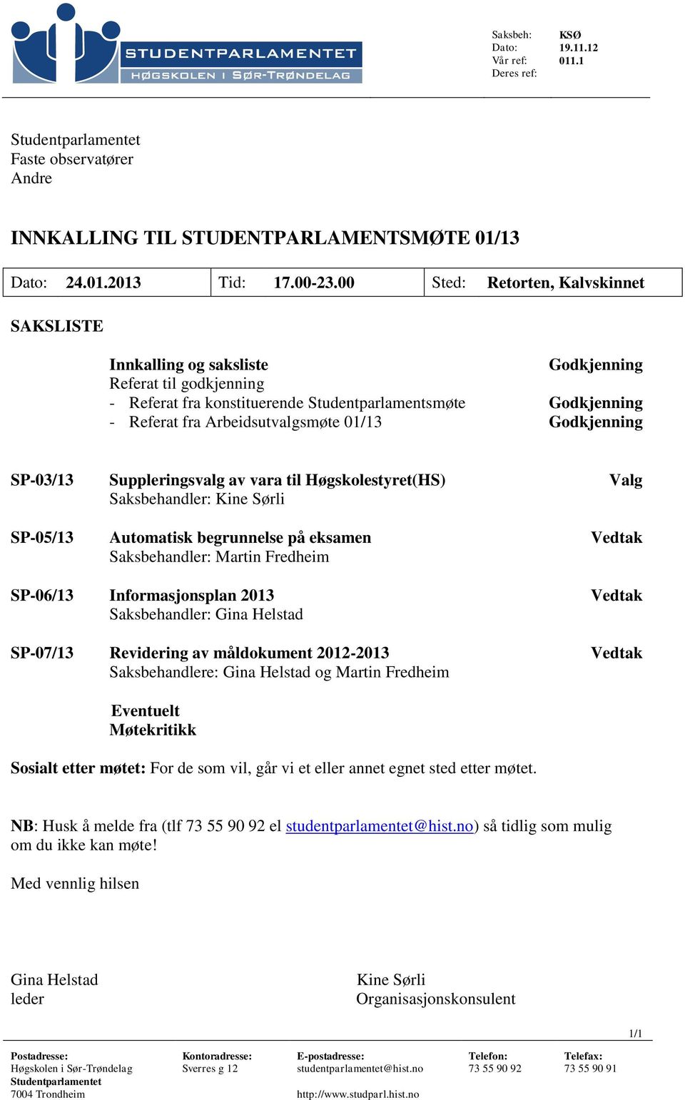 01/13 Godkjenning SP-03/13 Suppleringsvalg av vara til Høgskolestyret(HS) Valg Saksbehandler: Kine Sørli SP-05/13 Automatisk begrunnelse på eksamen Vedtak Saksbehandler: Martin Fredheim SP-06/13