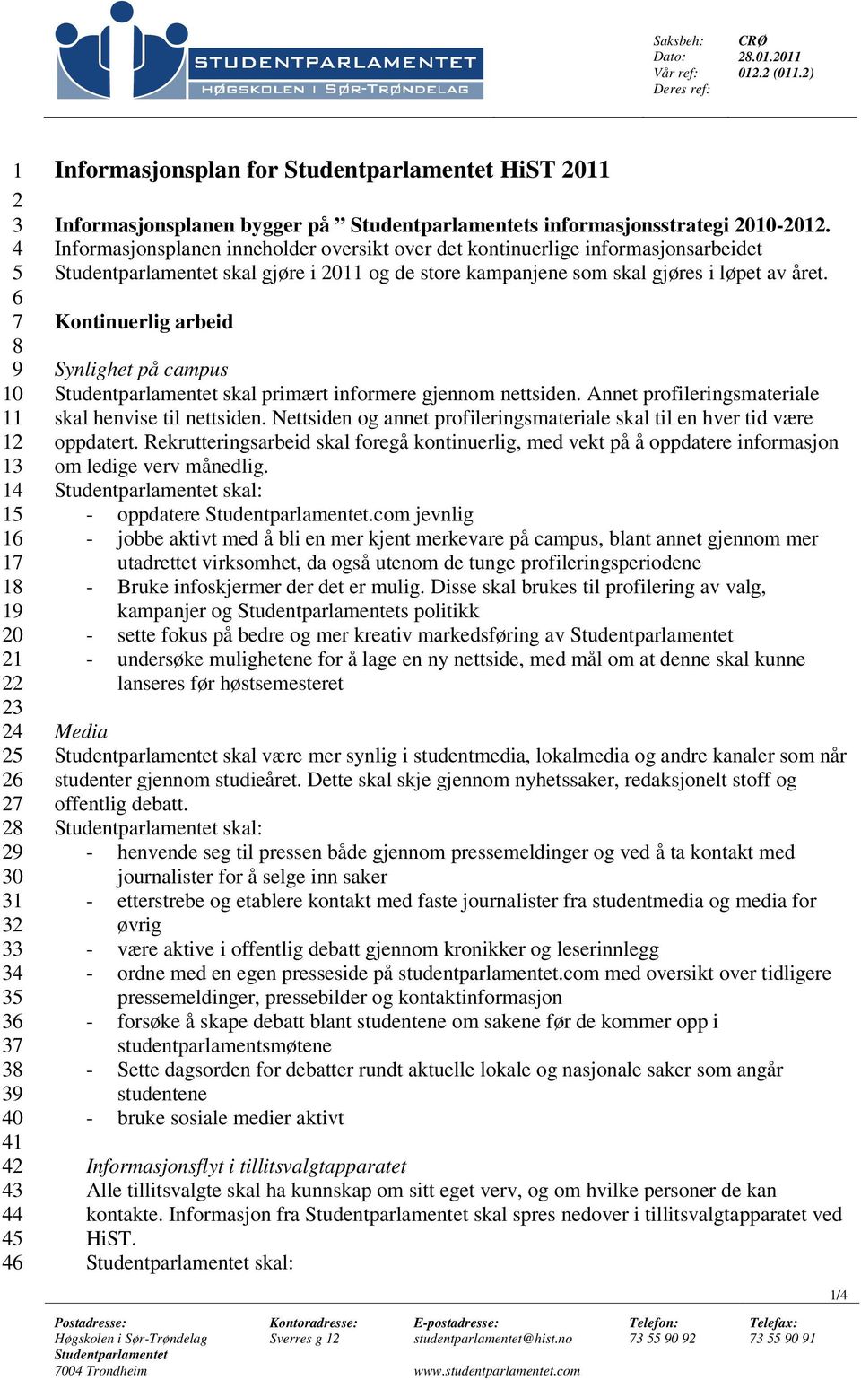 informasjonsstrategi 2010-2012. Informasjonsplanen inneholder oversikt over det kontinuerlige informasjonsarbeidet skal gjøre i 2011 og de store kampanjene som skal gjøres i løpet av året.