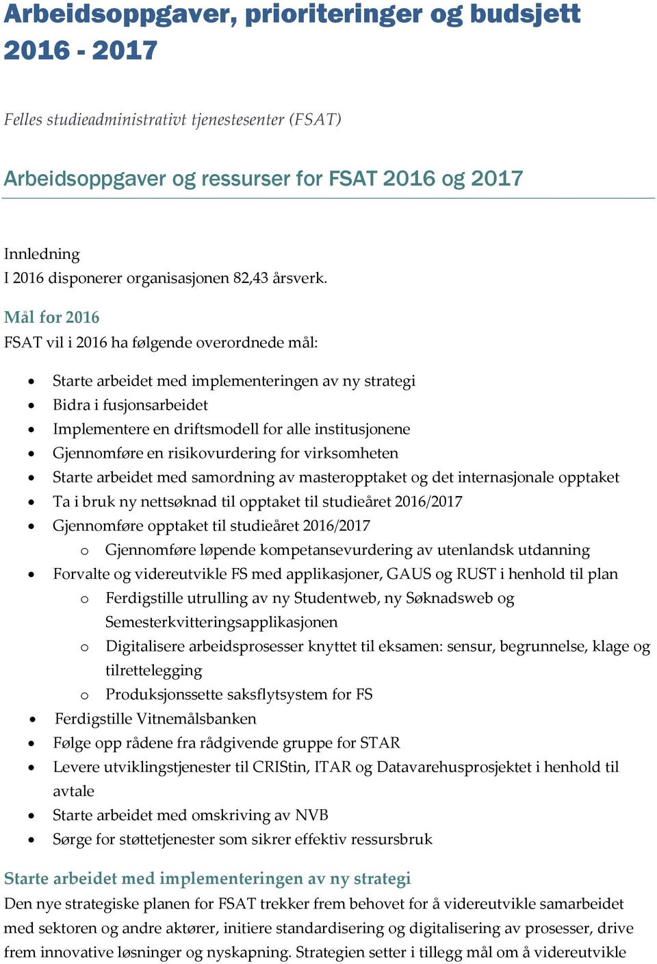 Mål for 2016 FSAT vil i 2016 ha følgende overordnede mål: Starte arbeidet med implementeringen av ny strategi Bidra i fusjonsarbeidet Implementere en driftsmodell for alle institusjonene Gjennomføre