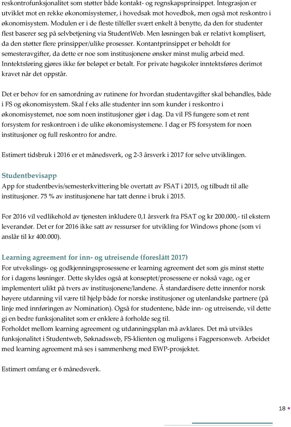 Men løsningen bak er relativt komplisert, da den støtter flere prinsipper/ulike prosesser.